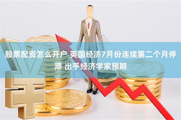 股票配资怎么开户 英国经济7月份连续第二个月停滞 出乎经济学家预期