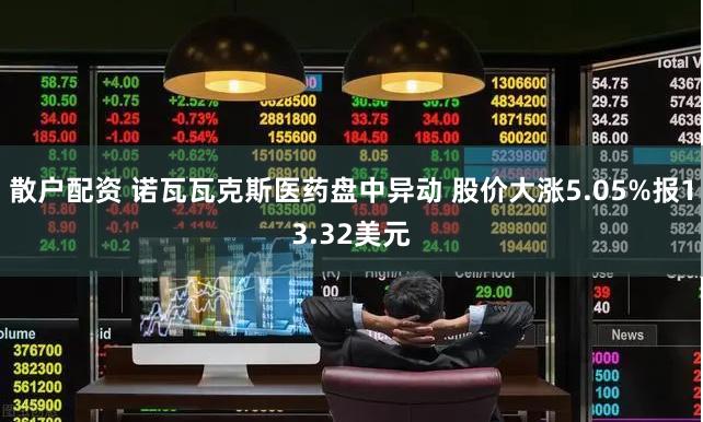 散户配资 诺瓦瓦克斯医药盘中异动 股价大涨5.05%报13.32美元