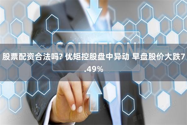 股票配资合法吗? 优矩控股盘中异动 早盘股价大跌7.49%