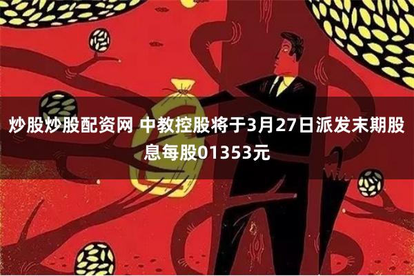 炒股炒股配资网 中教控股将于3月27日派发末期股息每股01353元