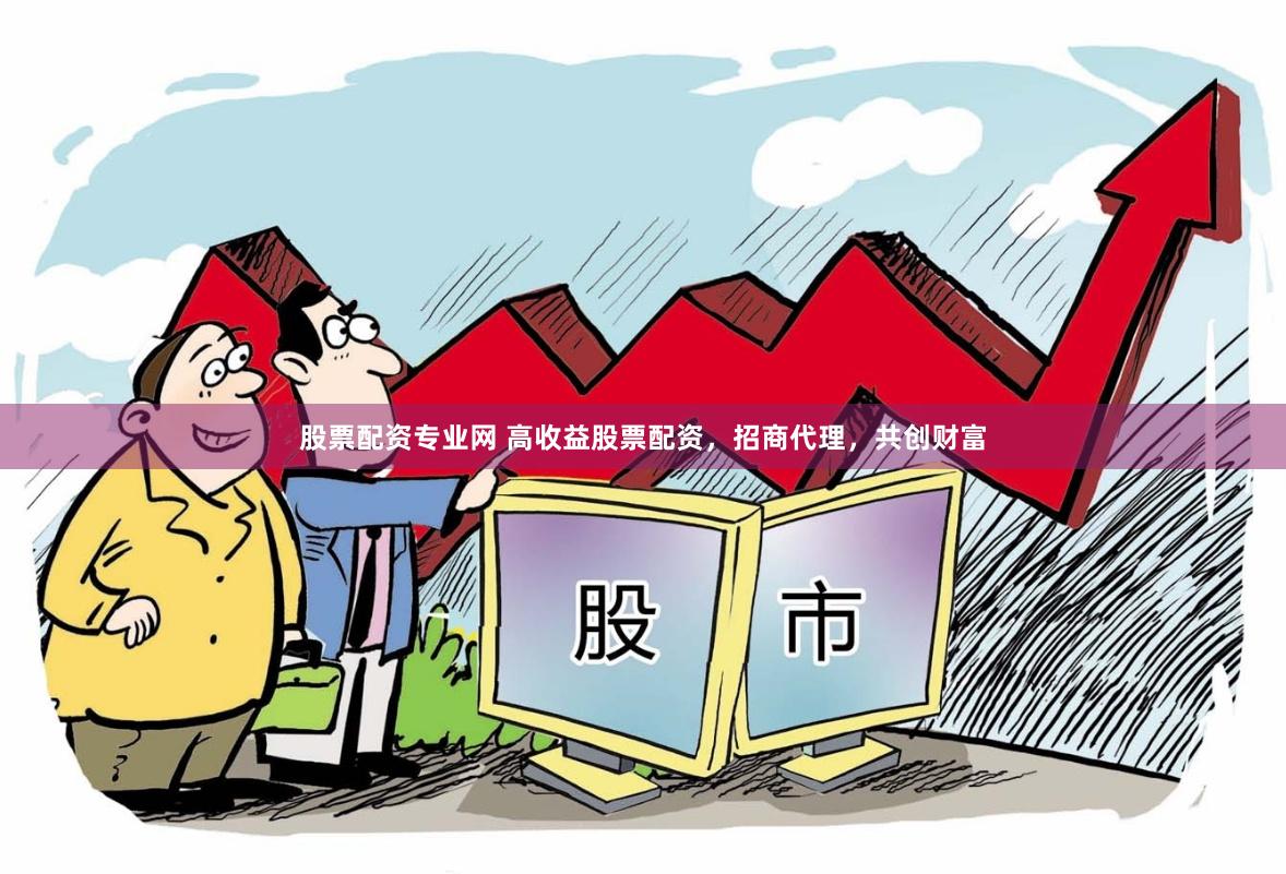 股票配资专业网 高收益股票配资，招商代理，共创财富