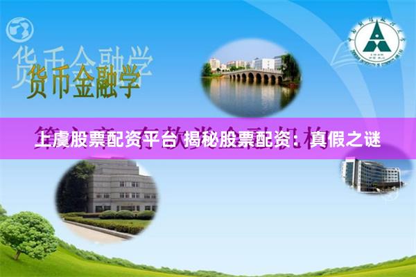 上虞股票配资平台 揭秘股票配资：真假之谜